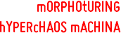 mORPHOtURING
hYPERcHAOS mACHINA